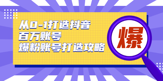 从0-1打造抖音百万账号-爆粉账号打造攻略-372盘
